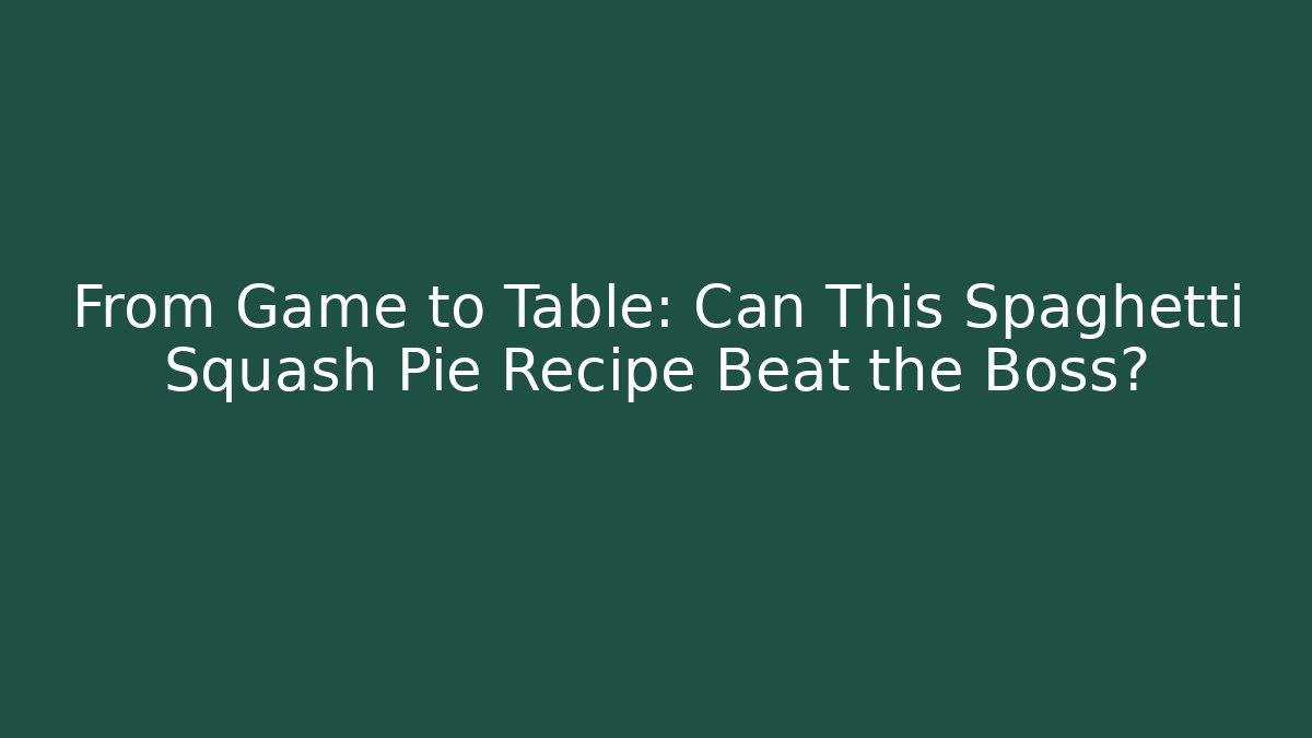 From Game to Table: Can This Spaghetti Squash Pie Recipe Beat the Boss?