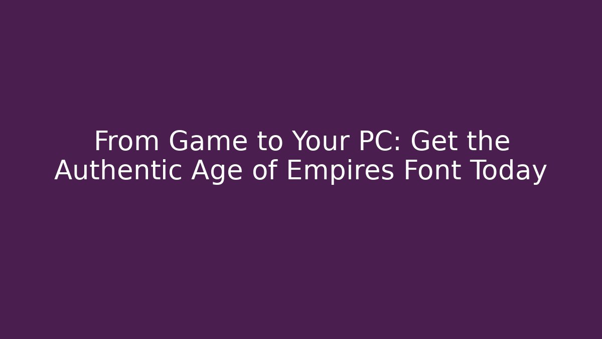 From Game to Your PC: Get the Authentic Age of Empires Font Today