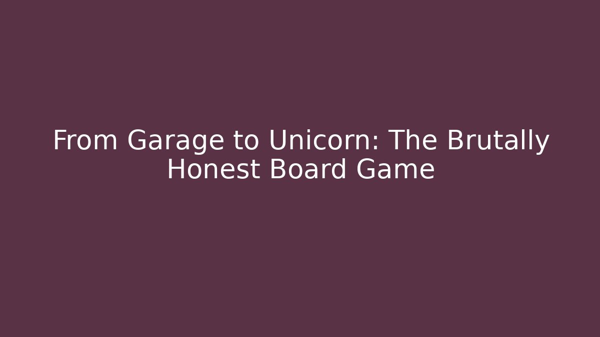 From Garage to Unicorn: The Brutally Honest Board Game