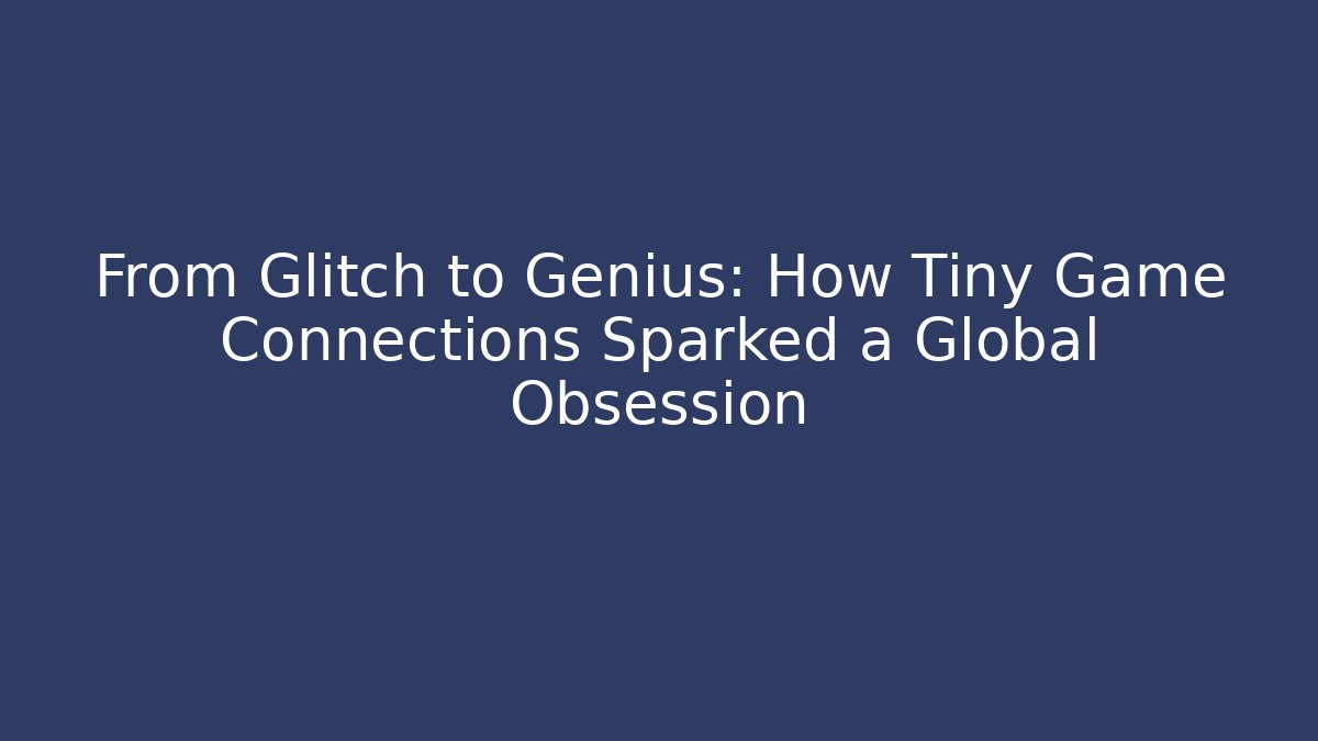 From Glitch to Genius: How Tiny Game Connections Sparked a Global Obsession