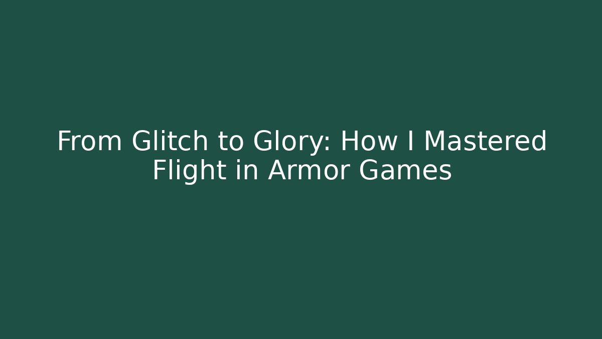 From Glitch to Glory: How I Mastered Flight in Armor Games