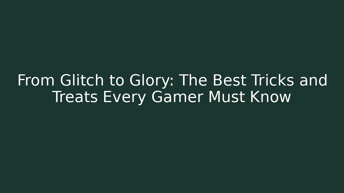 From Glitch to Glory: The Best Tricks and Treats Every Gamer Must Know