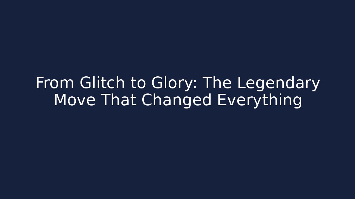 From Glitch to Glory: The Legendary Move That Changed Everything
