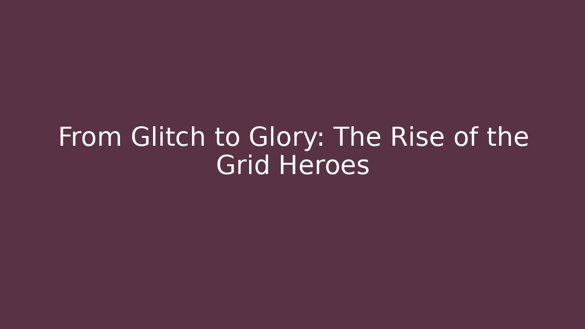 From Glitch to Glory: The Rise of the Grid Heroes