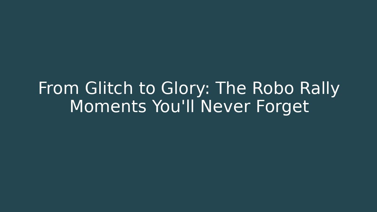 From Glitch to Glory: The Robo Rally Moments You'll Never Forget