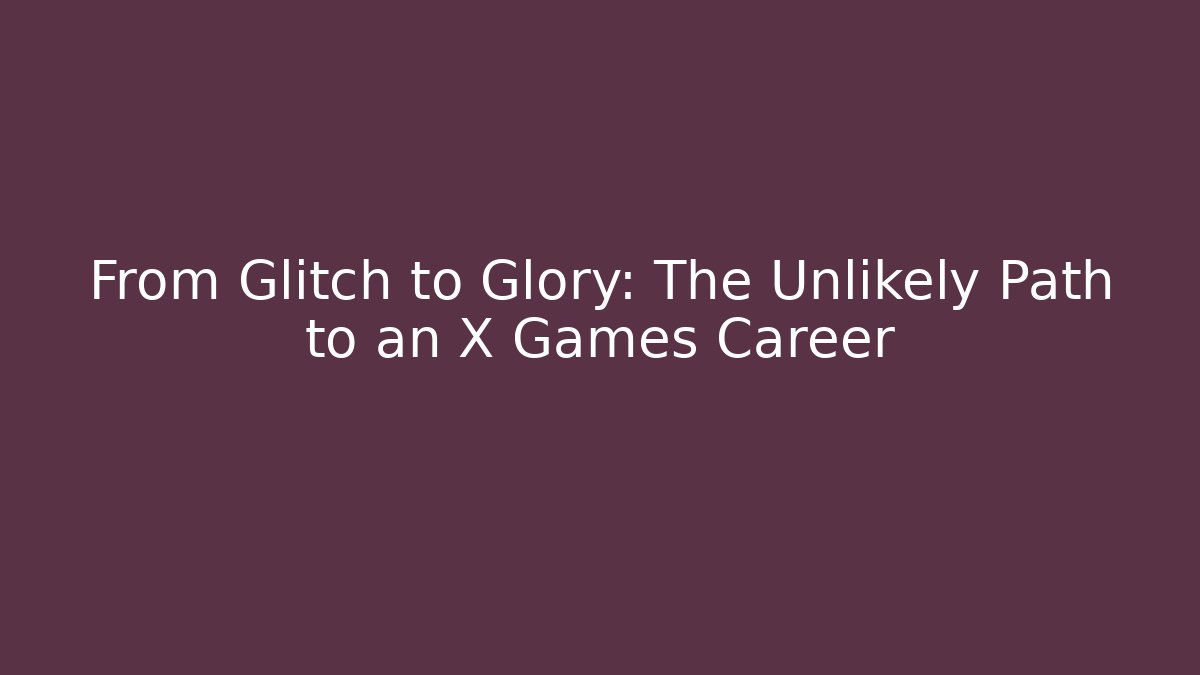 From Glitch to Glory: The Unlikely Path to an X Games Career
