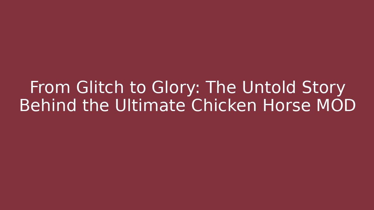 From Glitch to Glory: The Untold Story Behind the Ultimate Chicken Horse MOD
