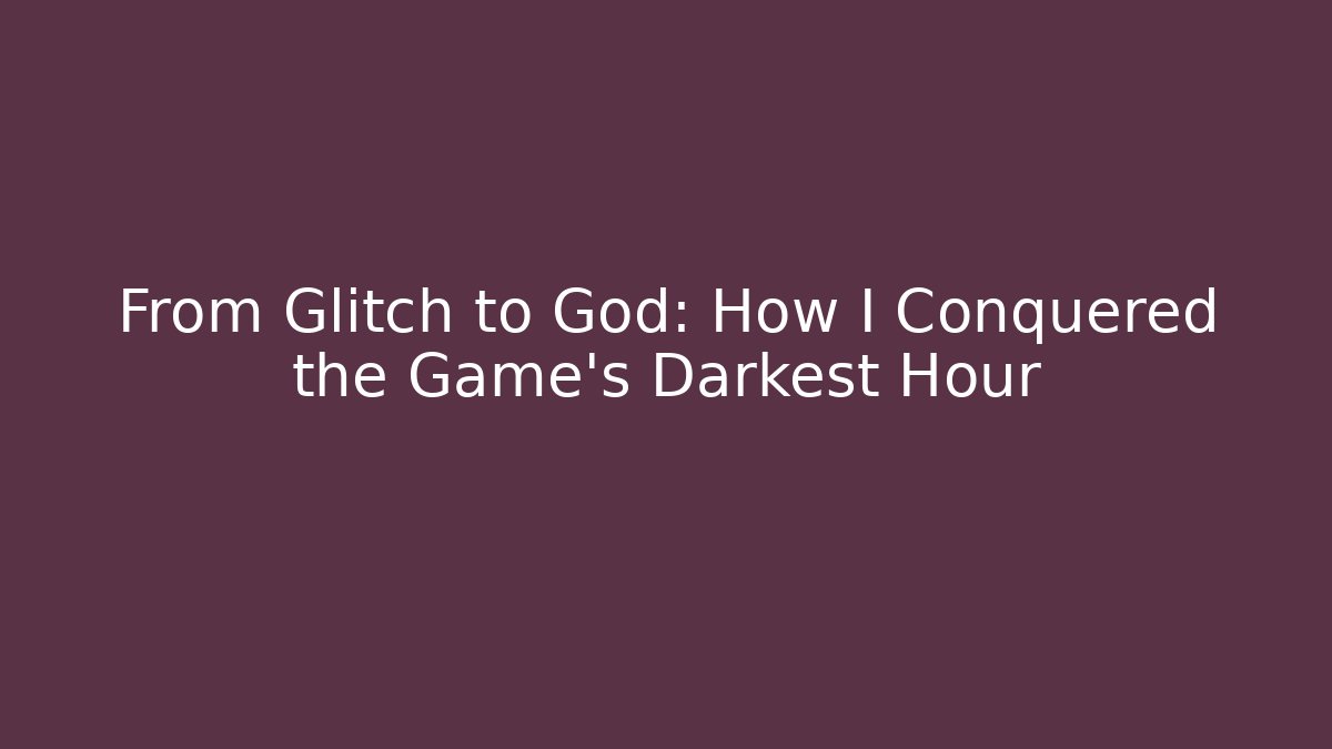 From Glitch to God: How I Conquered the Game's Darkest Hour