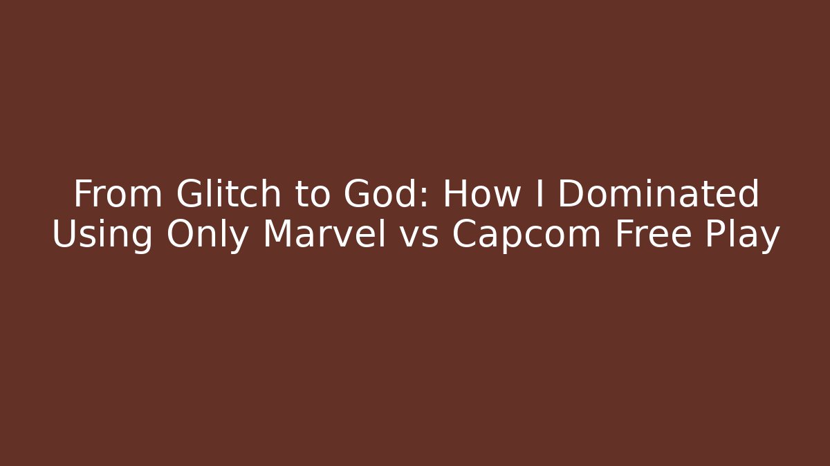 From Glitch to God: How I Dominated Using Only Marvel vs Capcom Free Play