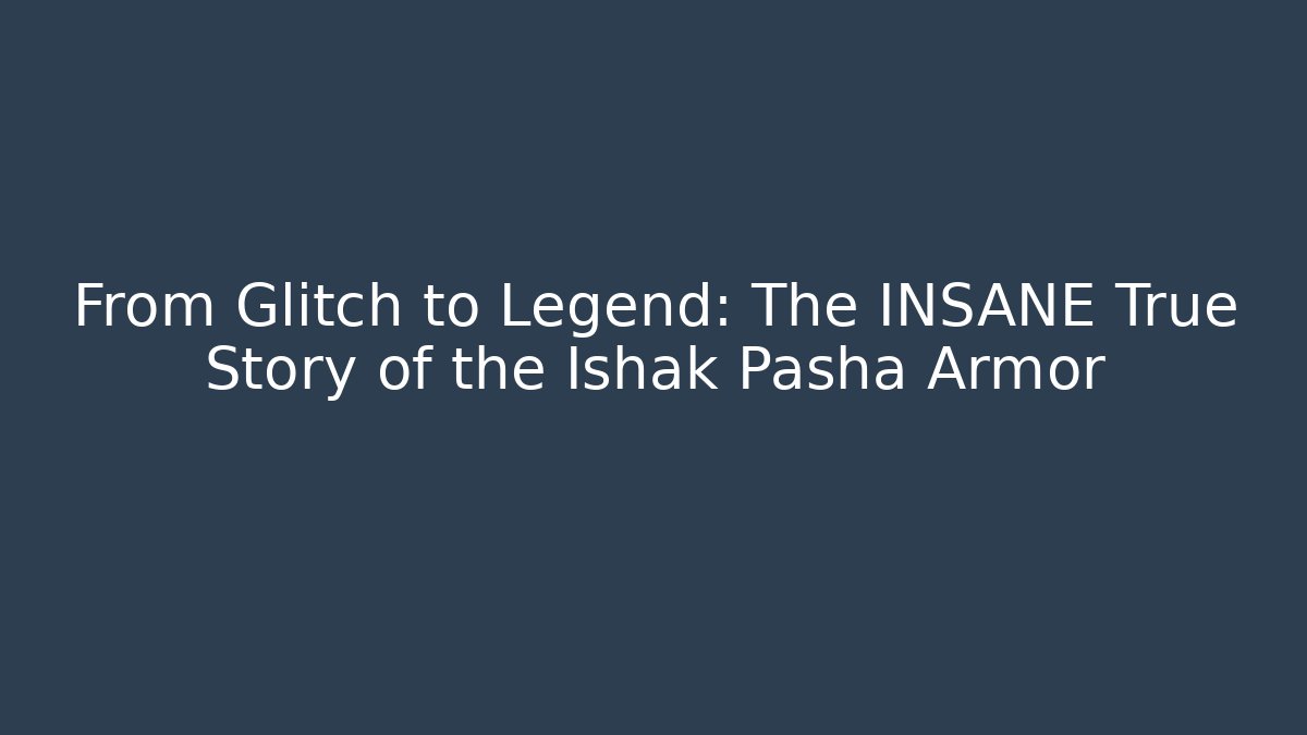 From Glitch to Legend: The INSANE True Story of the Ishak Pasha Armor