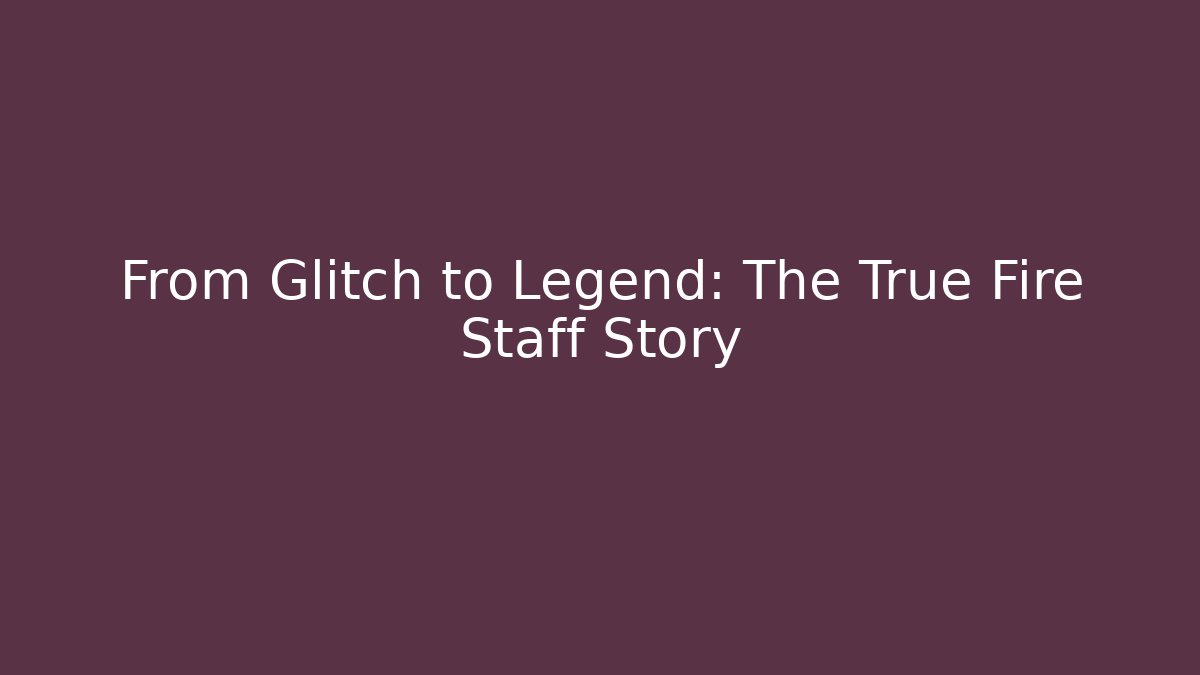 From Glitch to Legend: The True Fire Staff Story