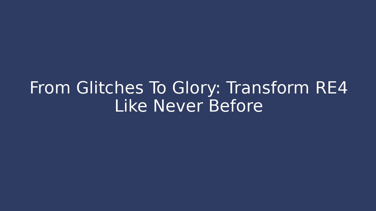 From Glitches To Glory: Transform RE4 Like Never Before - Create More Assets