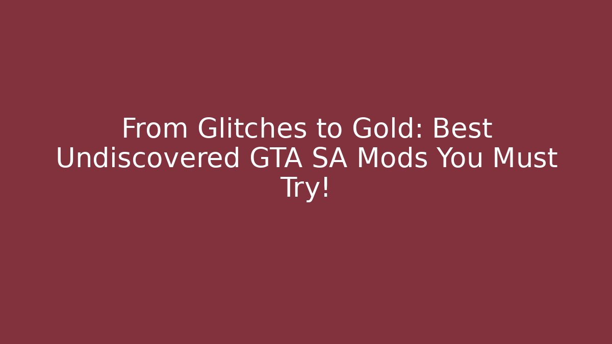 From Glitches to Gold: Best Undiscovered GTA SA Mods You Must Try!