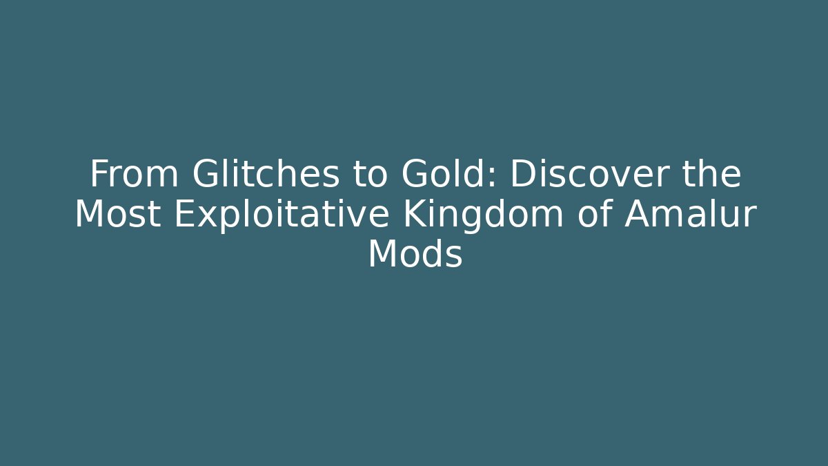 From Glitches to Gold: Discover the Most Exploitative Kingdom of Amalur Mods