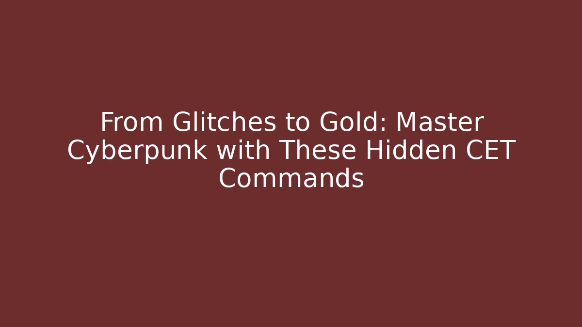 From Glitches to Gold: Master Cyberpunk with These Hidden CET Commands