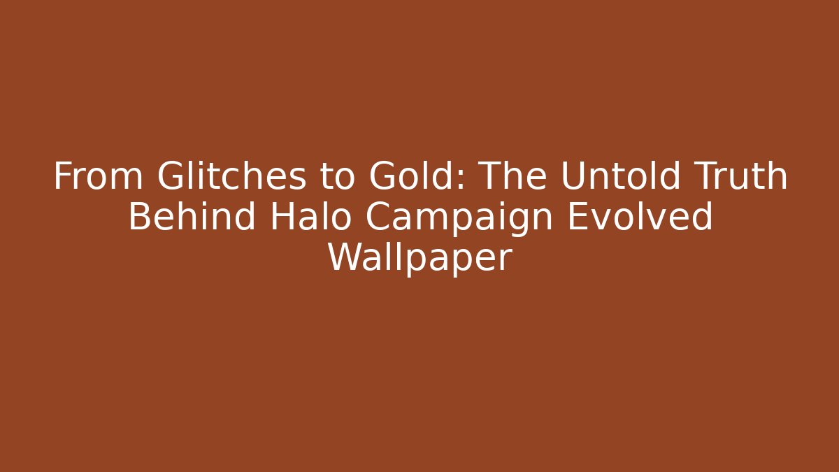 From Glitches to Gold: The Untold Truth Behind Halo Campaign Evolved Wallpaper