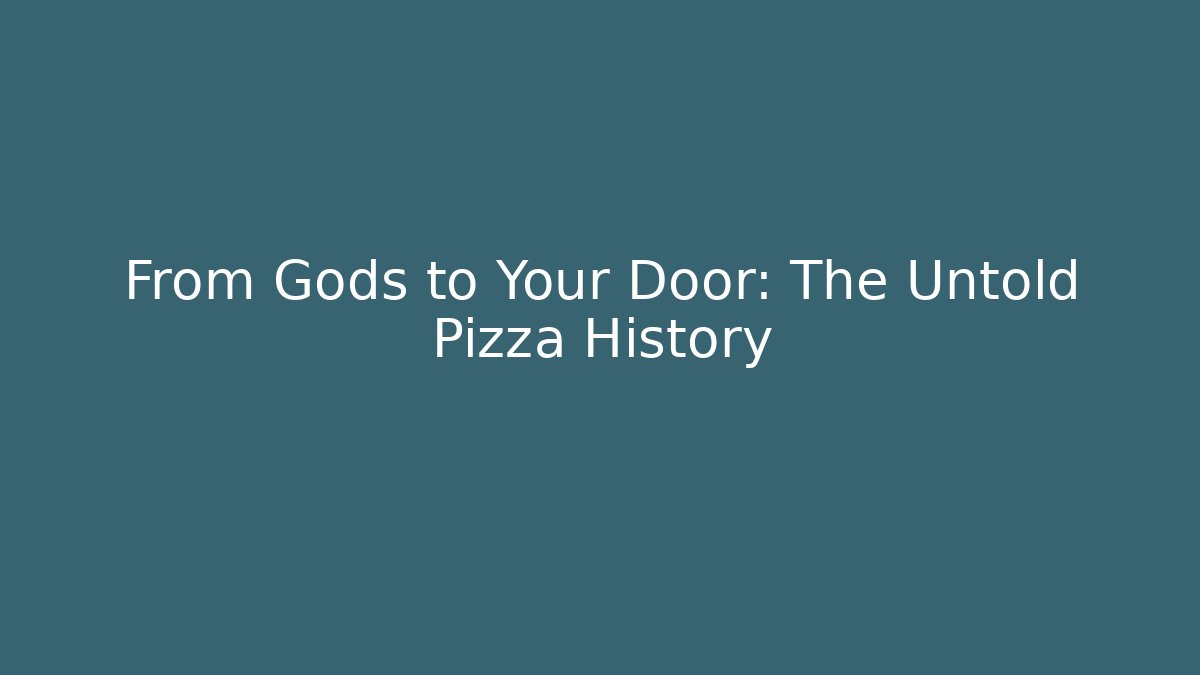 From Gods to Your Door: The Untold Pizza History