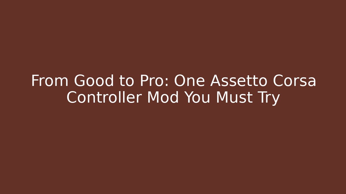 From Good to Pro: One Assetto Corsa Controller Mod You Must Try
