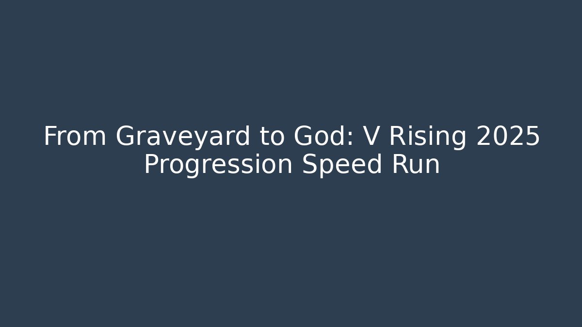 From Graveyard to God: V Rising 2025 Progression Speed Run