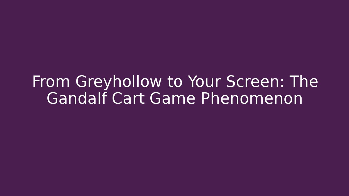 From Greyhollow to Your Screen: The Gandalf Cart Game Phenomenon
