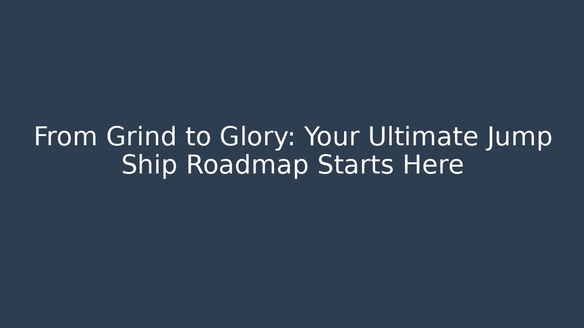 From Grind to Glory: Your Ultimate Jump Ship Roadmap Starts Here