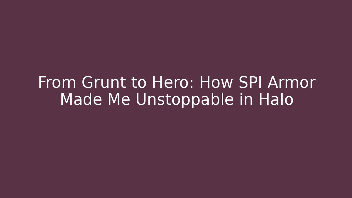 From Grunt to Hero: How SPI Armor Made Me Unstoppable in Halo