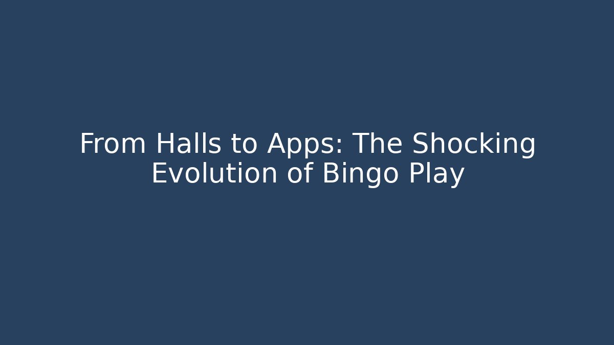 From Halls to Apps: The Shocking Evolution of Bingo Play