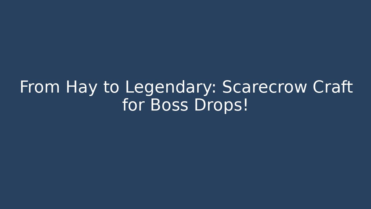 From Hay to Legendary: Scarecrow Craft for Boss Drops!