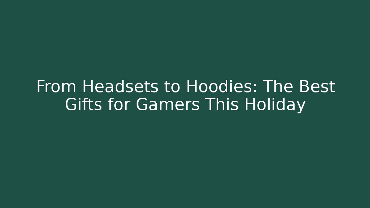 From Headsets to Hoodies: The Best Gifts for Gamers This Holiday