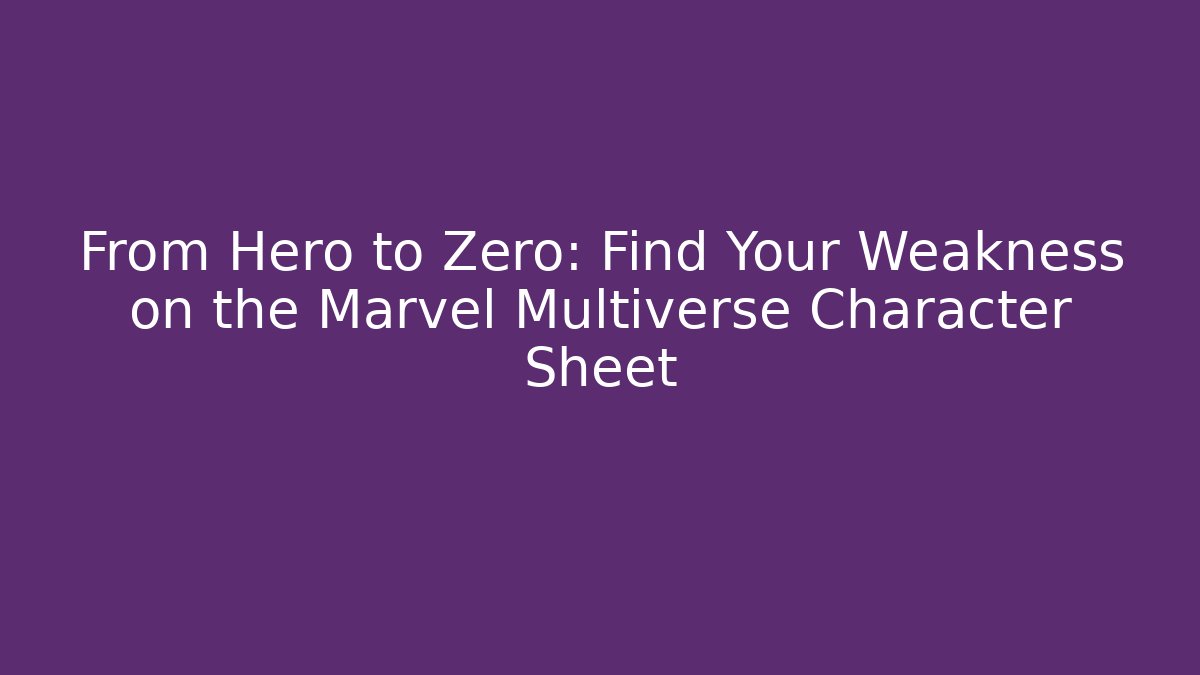 From Hero to Zero: Find Your Weakness on the Marvel Multiverse Character Sheet