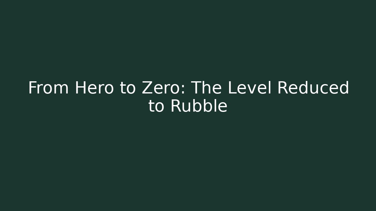 From Hero to Zero: The Level Reduced to Rubble - Create More Assets