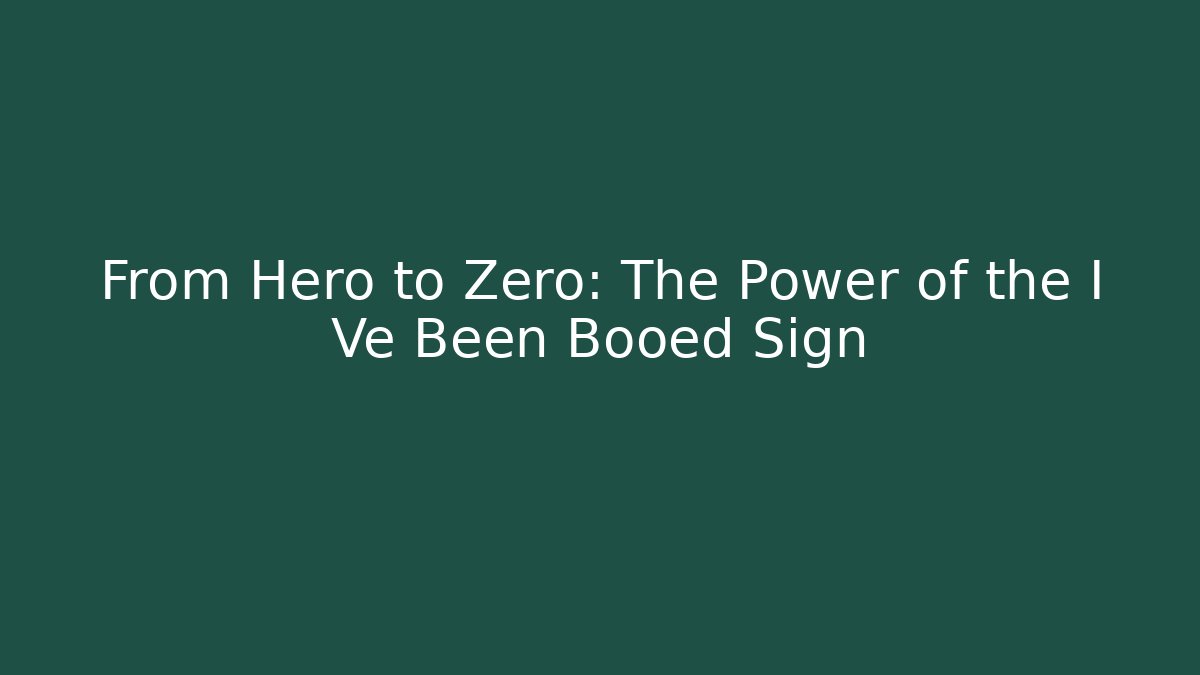 From Hero to Zero: The Power of the I Vé Been Booed Sign