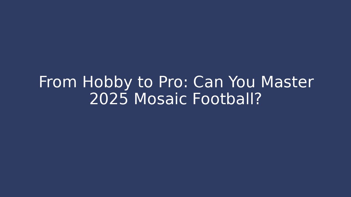 From Hobby to Pro: Can You Master 2025 Mosaic Football?