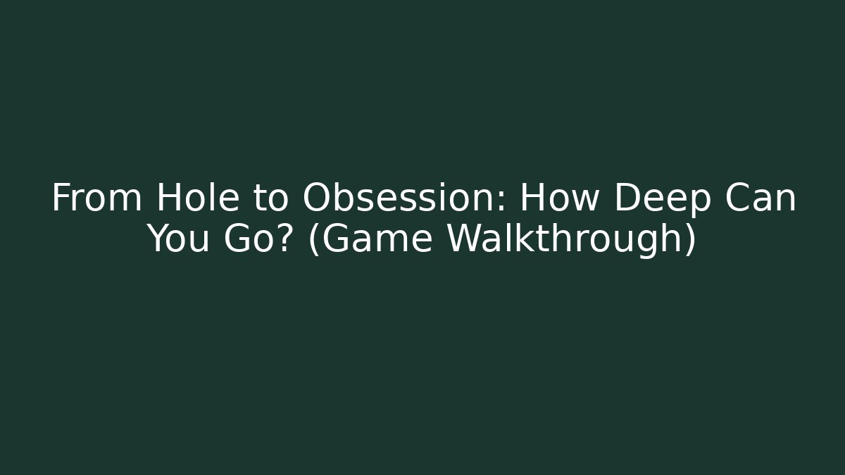 From Hole to Obsession: How Deep Can You Go? (Game Walkthrough) - Create More Assets