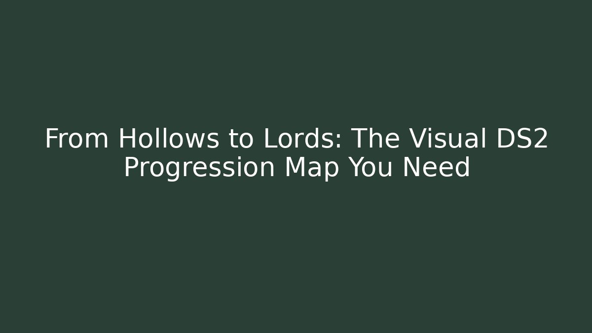 From Hollows to Lords: The Visual DS2 Progression Map You Need