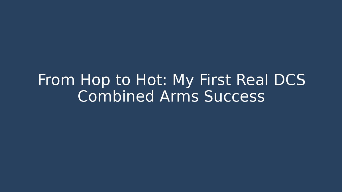 From Hop to Hot: My First Real DCS Combined Arms Success