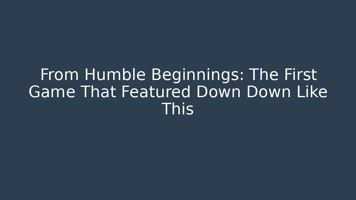 From Humble Beginnings: The First Game That Featured Down Down Like This