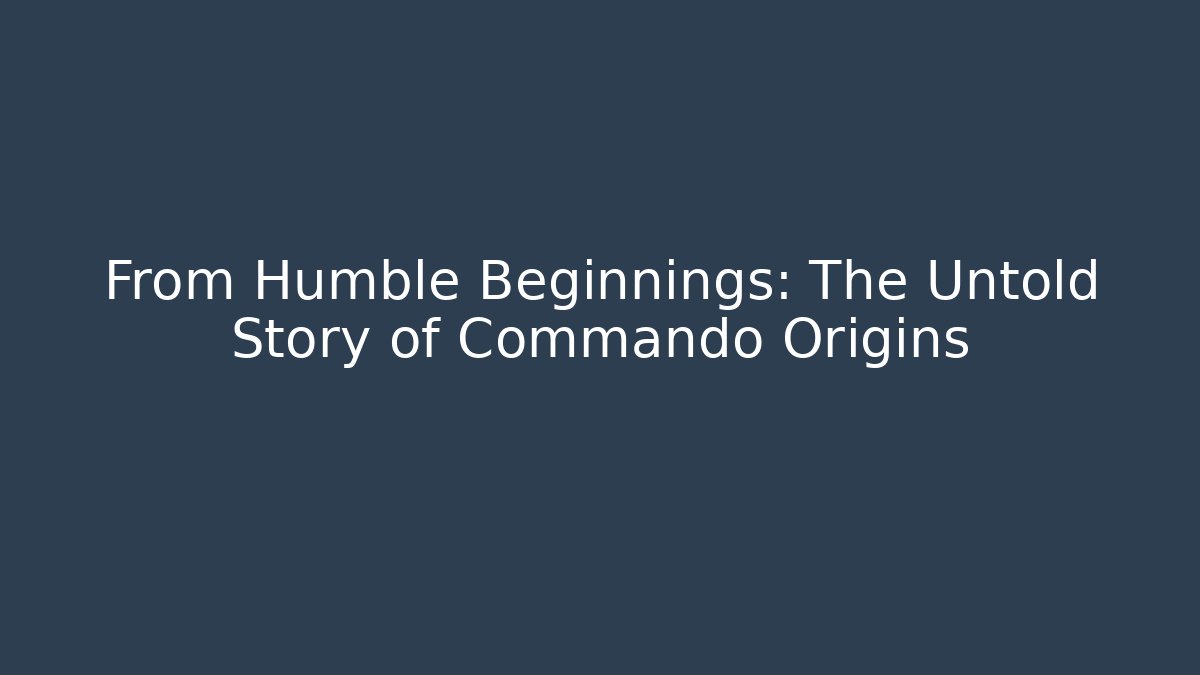 From Humble Beginnings: The Untold Story of Commando Origins