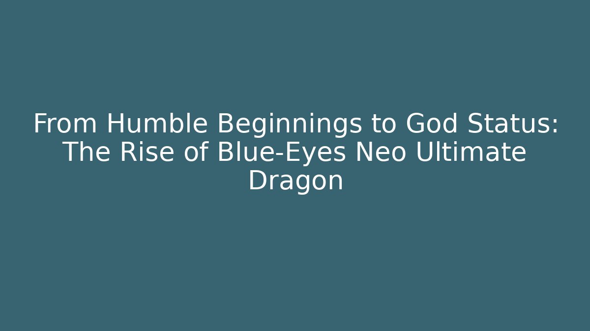 From Humble Beginnings to God Status: The Rise of Blue-Eyes Neo Ultimate Dragon