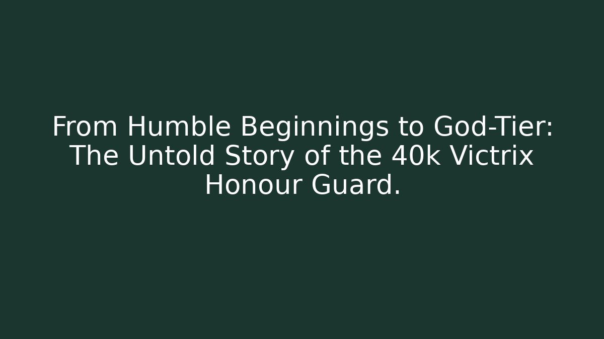 From Humble Beginnings to God-Tier: The Untold Story of the 40k Victrix Honour Guard.