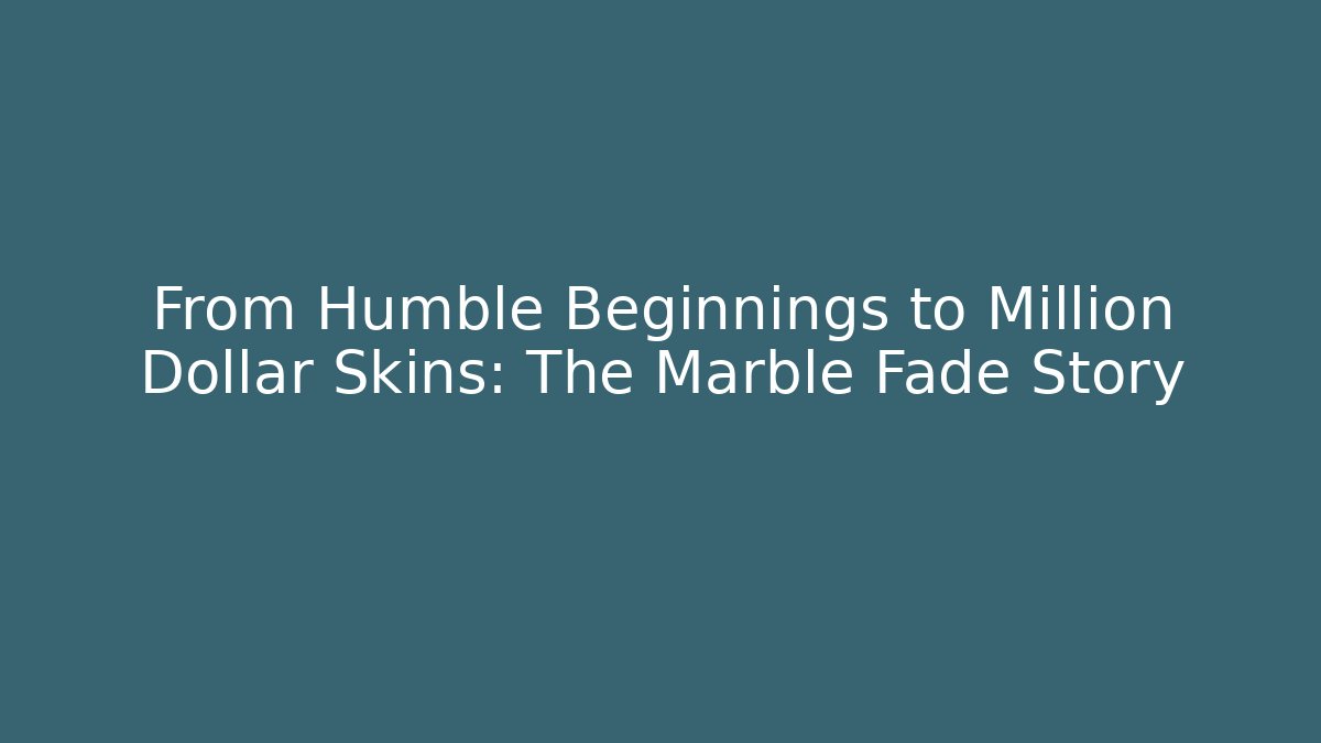 From Humble Beginnings to Million Dollar Skins: The Marble Fade Story