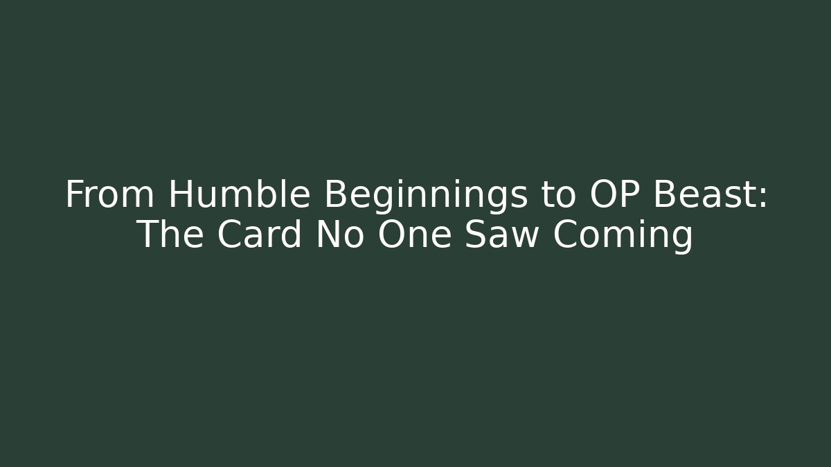 From Humble Beginnings to OP Beast: The Card No One Saw Coming