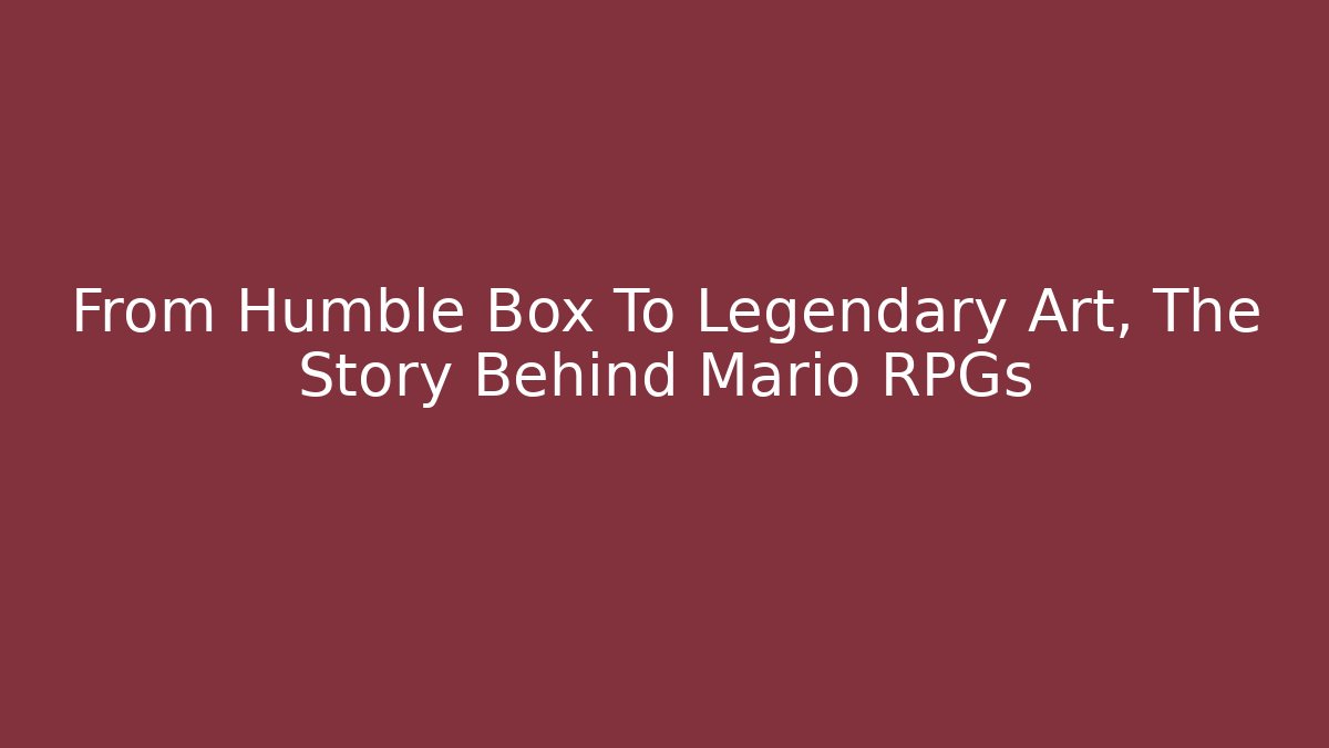 From Humble Box To Legendary Art, The Story Behind Mario RPGs