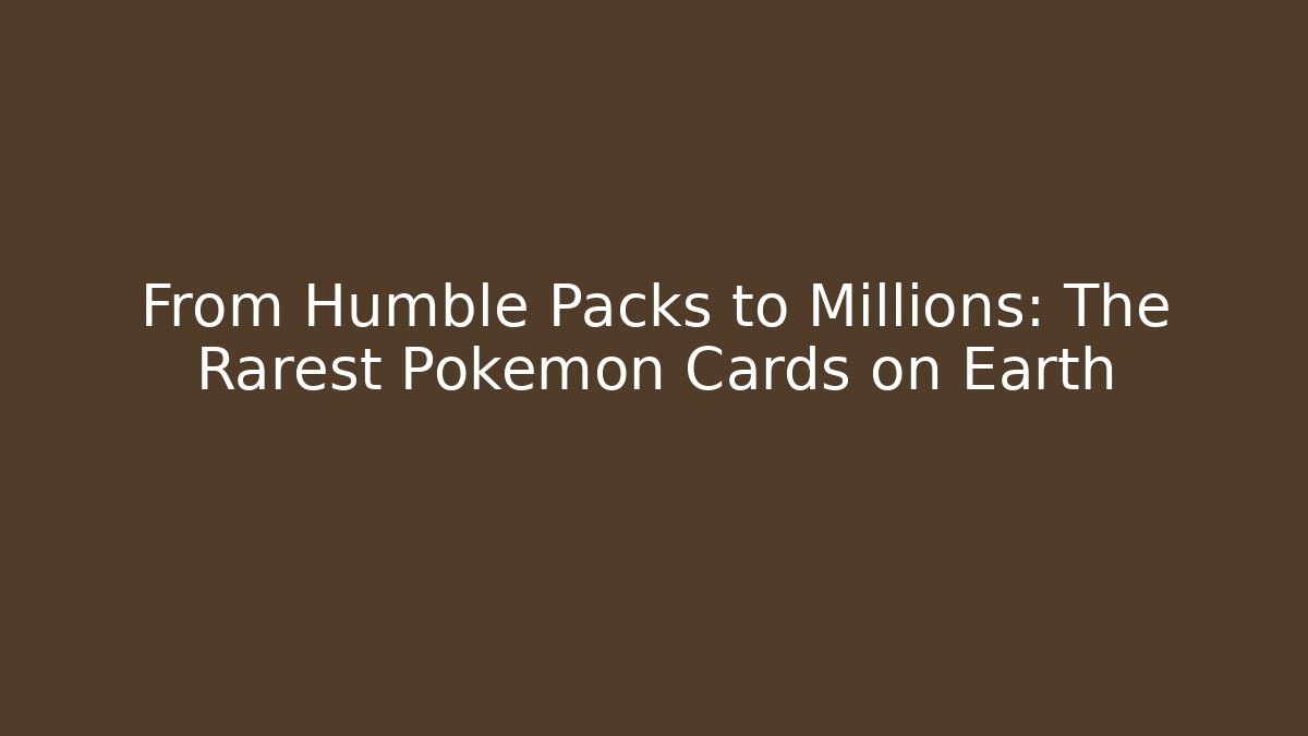 From Humble Packs to Millions: The Rarest Pokémon Cards on Earth