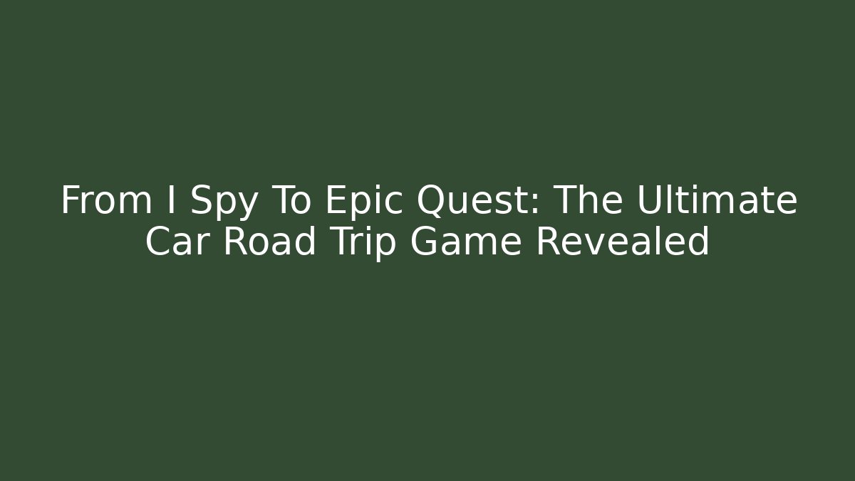 From I Spy To Epic Quest: The Ultimate Car Road Trip Game Revealed