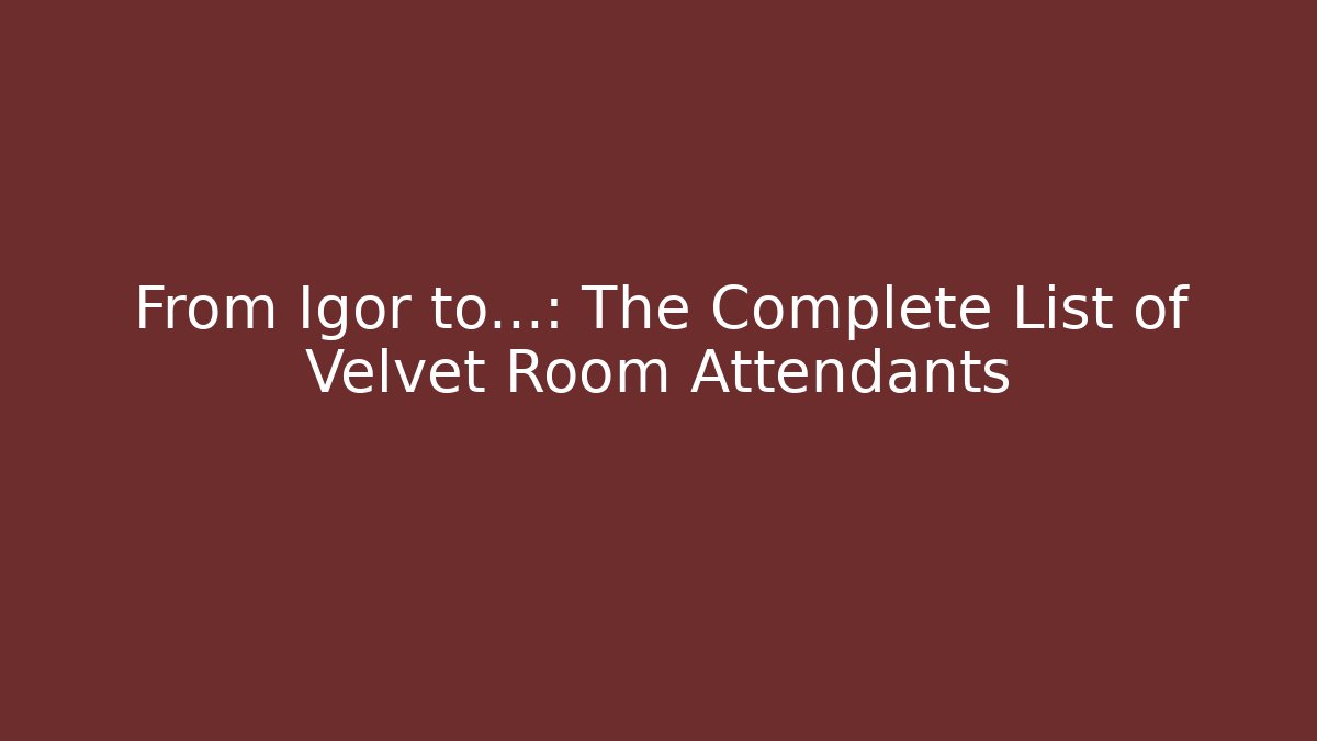 From Igor to...: The Complete List of Velvet Room Attendants
