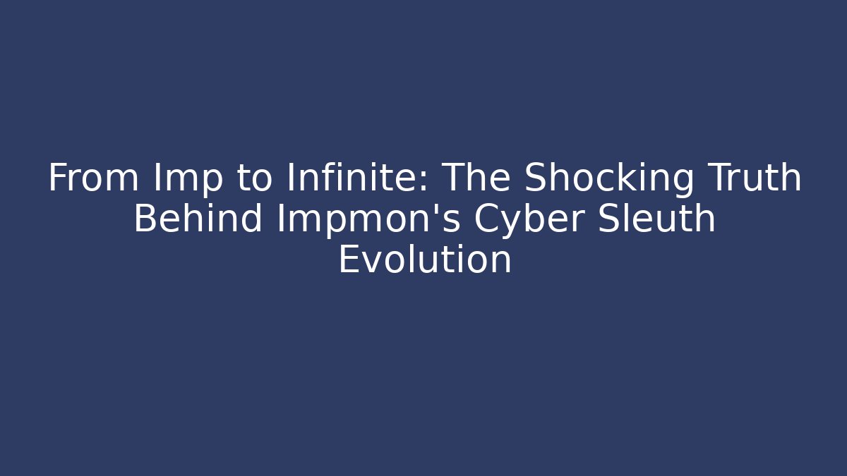 From Imp to Infinite: The Shocking Truth Behind Impmon's Cyber Sleuth Evolution