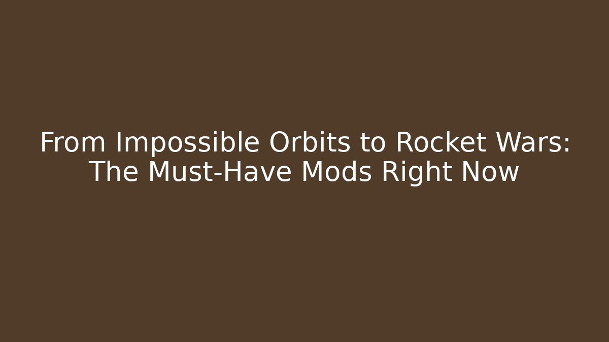 From Impossible Orbits to Rocket Wars: The Must-Have Mods Right Now - Create More Assets