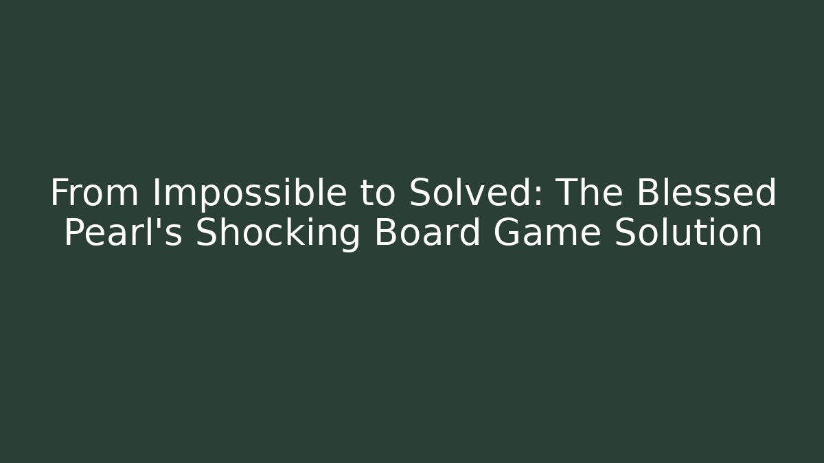 From Impossible to Solved: The Blessed Pearl's Shocking Board Game Solution