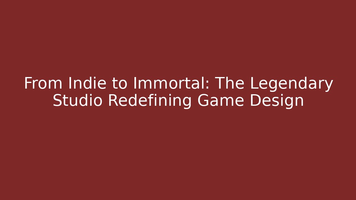 From Indie to Immortal: The Legendary Studio Redefining Game Design